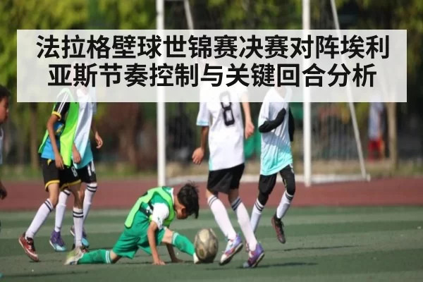 法拉格壁球世锦赛决赛对阵埃利亚斯节奏控制与关键回合分析